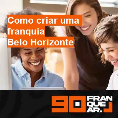 Como criar uma franquia-em-belo-horizonte