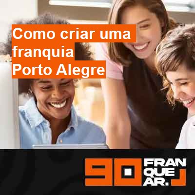 Como criar uma franquia-em-porto-alegre
