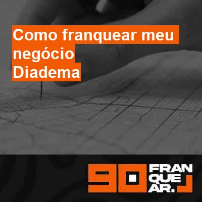 Como franquear meu negócio-em-diadema