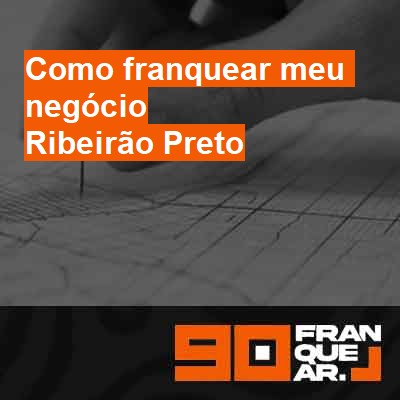 Como franquear meu negócio-em-ribeirão-preto