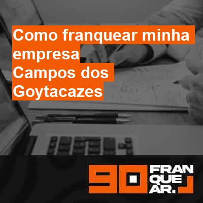 Como franquear minha empresa-em-campos-dos-goytacazes
