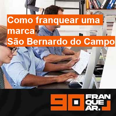 Como franquear uma marca-em-são-bernardo-do-campo